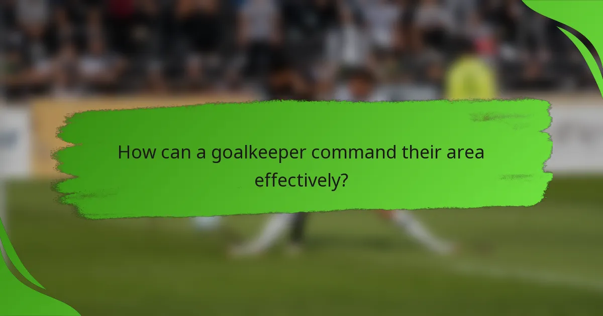 How can a goalkeeper command their area effectively?