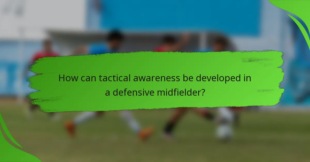 How can tactical awareness be developed in a defensive midfielder?