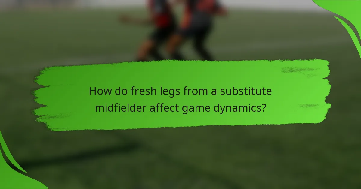 How do fresh legs from a substitute midfielder affect game dynamics?