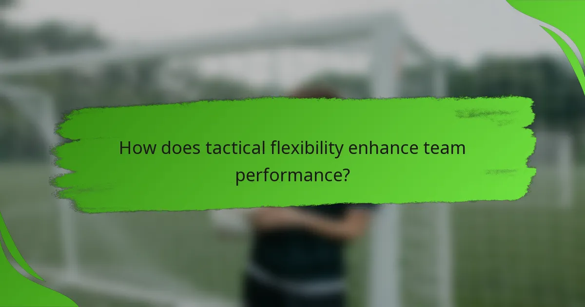 How does tactical flexibility enhance team performance?