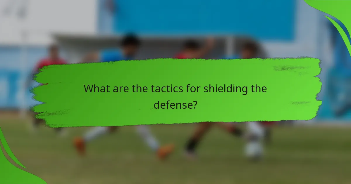 What are the tactics for shielding the defense?