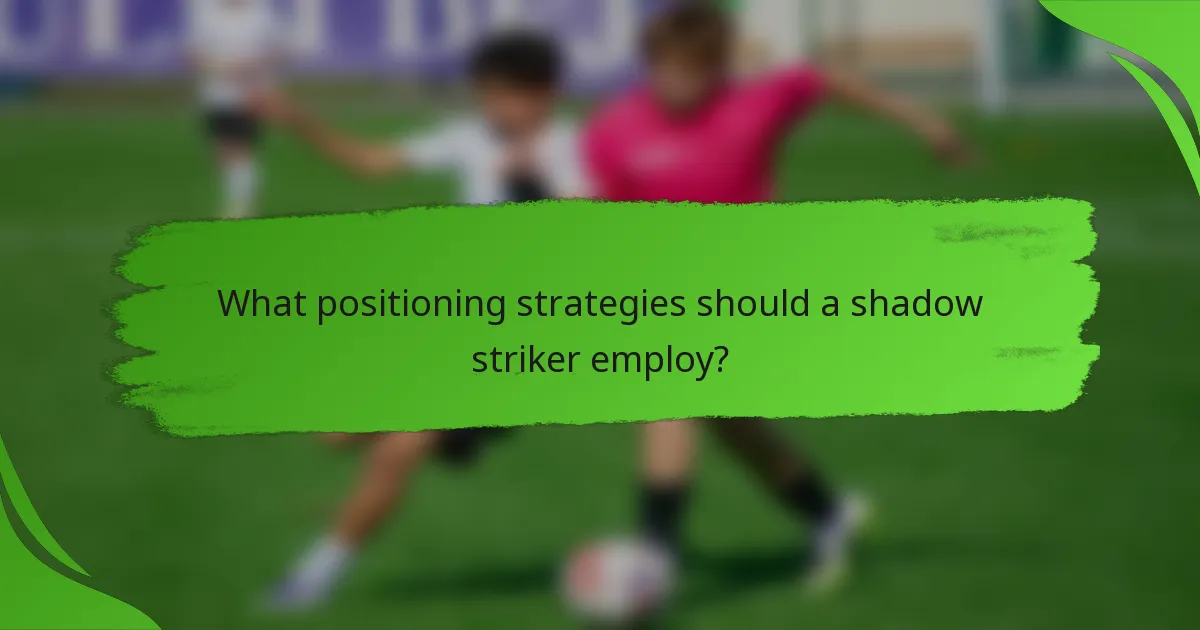 What positioning strategies should a shadow striker employ?