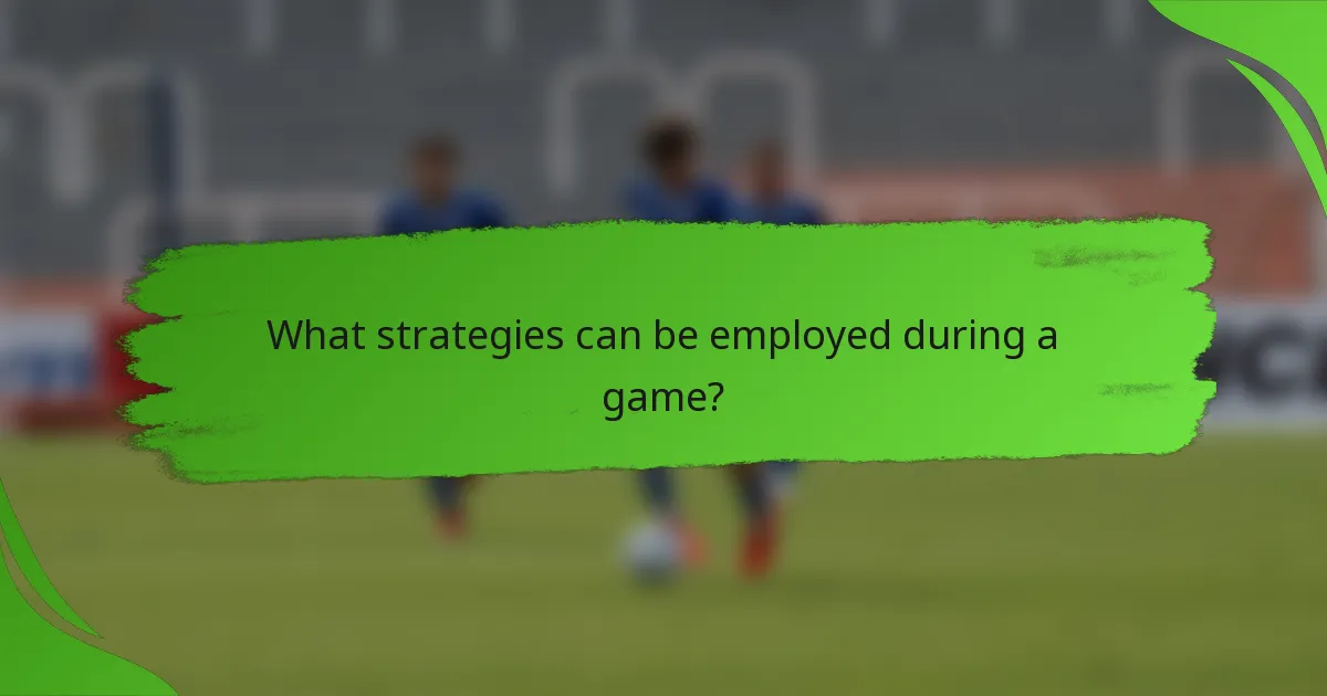 What strategies can be employed during a game?