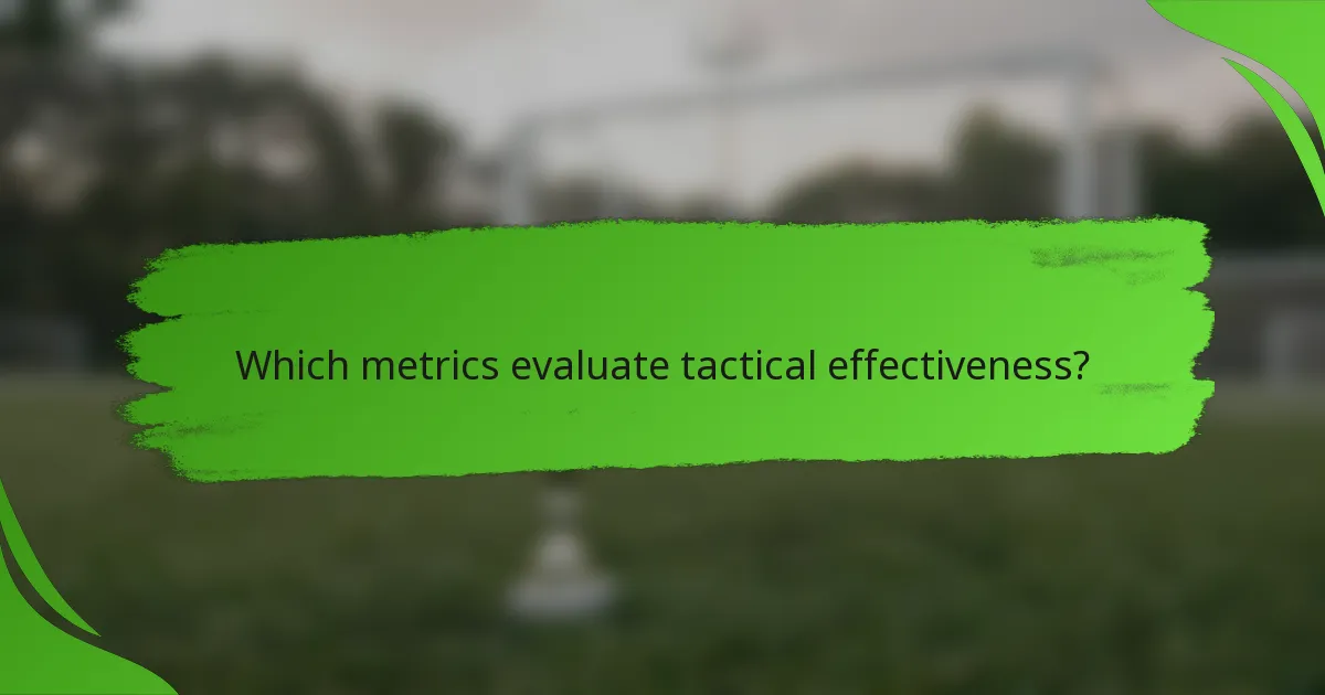 Which metrics evaluate tactical effectiveness?
