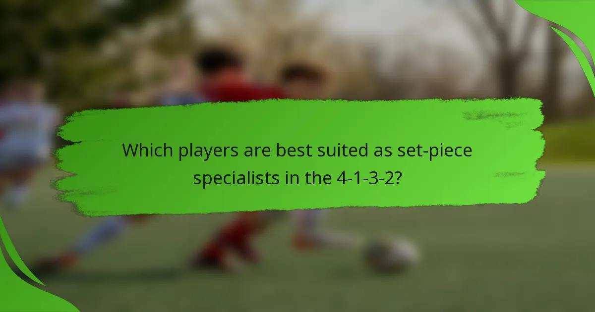Which players are best suited as set-piece specialists in the 4-1-3-2?