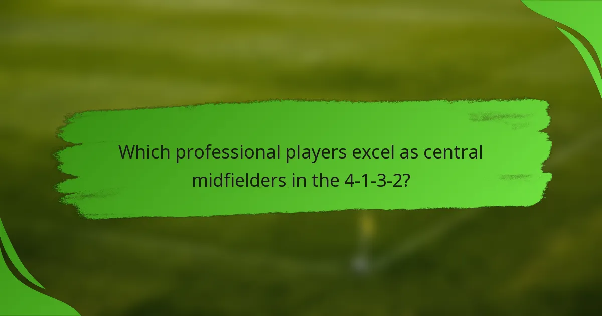 Which professional players excel as central midfielders in the 4-1-3-2?