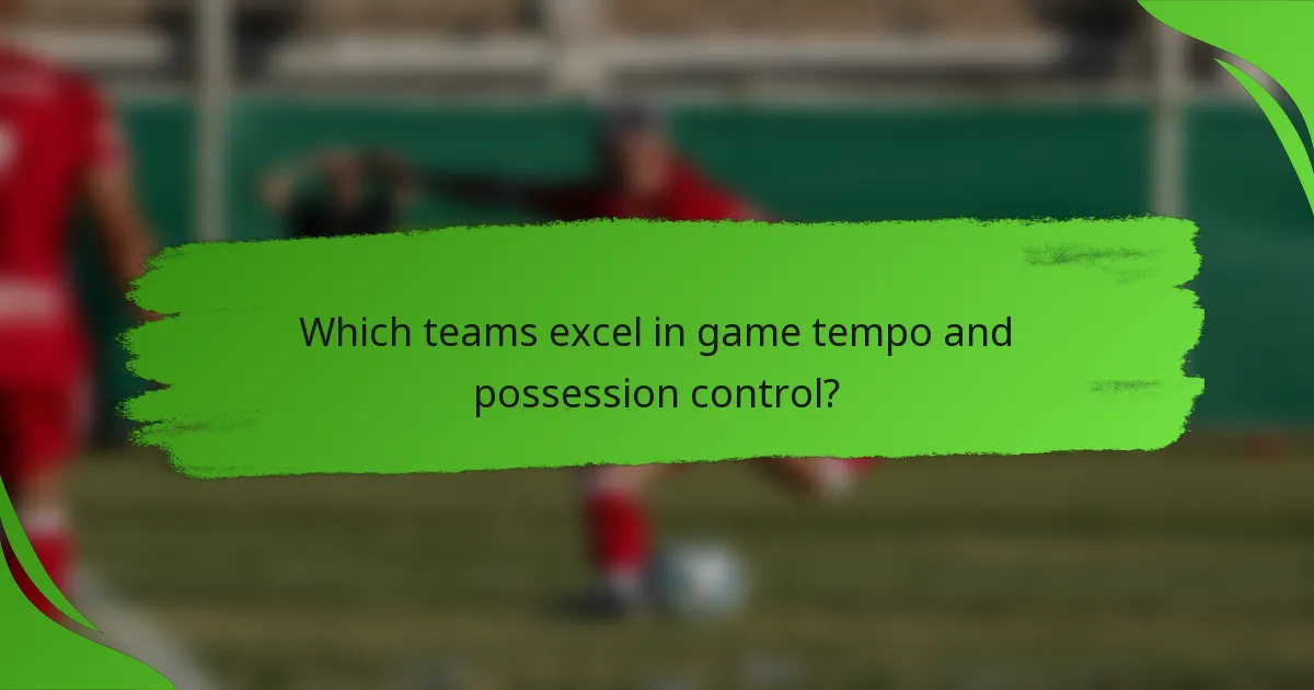 Which teams excel in game tempo and possession control?